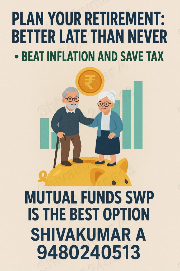 Plan Your Retirement: Better Late Than Never, Plan your retirement, Better late than never retirement, Retirement planning India, Mutual funds SWP, Systematic withdrawal plan, Beat inflation with mutual funds, Save tax with SWP, Retirement income strategy, Best investment after retirement, Tax-efficient retirement plan, Secure retirement options, Mutual fund advisor Shivakumar, Retirement financial planning, Post-retirement cash flow, SIP for SWP, Tax-saving investment plans, Retirement planning expert Bangalore, SWP for senior citizens, Monthly income through mutual funds, Contact Shivakumar A 9480240513,