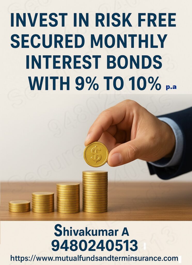 Bonds, Primary bonds, secondary bonds, taxable bonds, government bonds, secured bonds, Bonds in India investment options, Primary and secondary market bonds, Government bonds with fixed returns, Corporate bonds 8% to 10% interest, Short term bonds 3 months to 1 year, Medium and long term bonds 5 to 10 years, Monthly and quarterly interest payout bonds, Annual and maturity payout bonds India, Lock-in and anytime redemption bonds, Call Shivakumar A 9480240513 for bonds & mutual funds,
